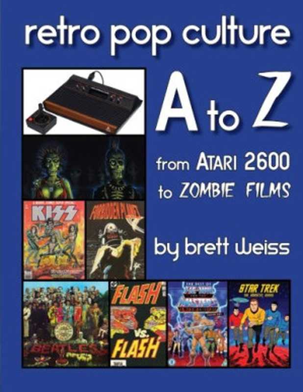 Retro pop culture A to Z ： from Atari 2600 to zombie films（Weiss， Brett）（Dark Dreamers Publ 2014）