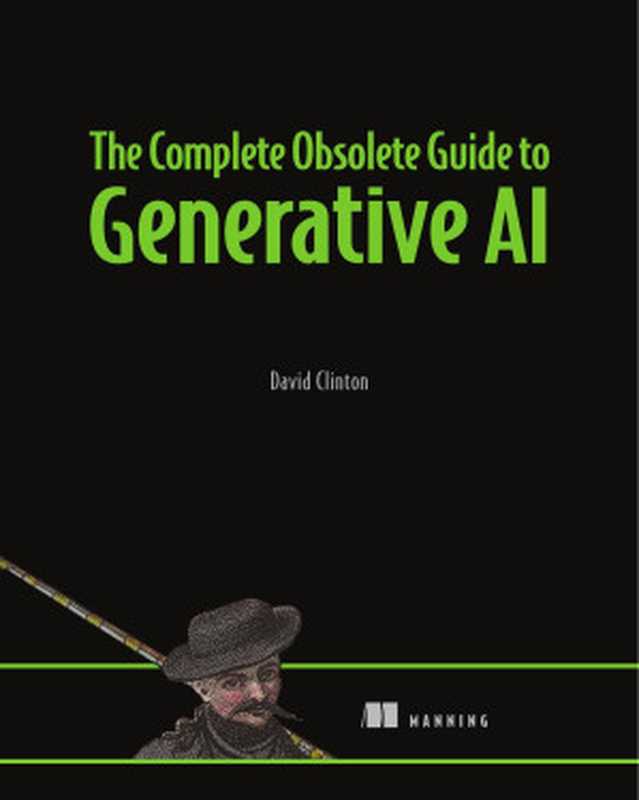 The Complete Obsolete Guide to Generative AI（David Clinton）（Manning Publications 2024）