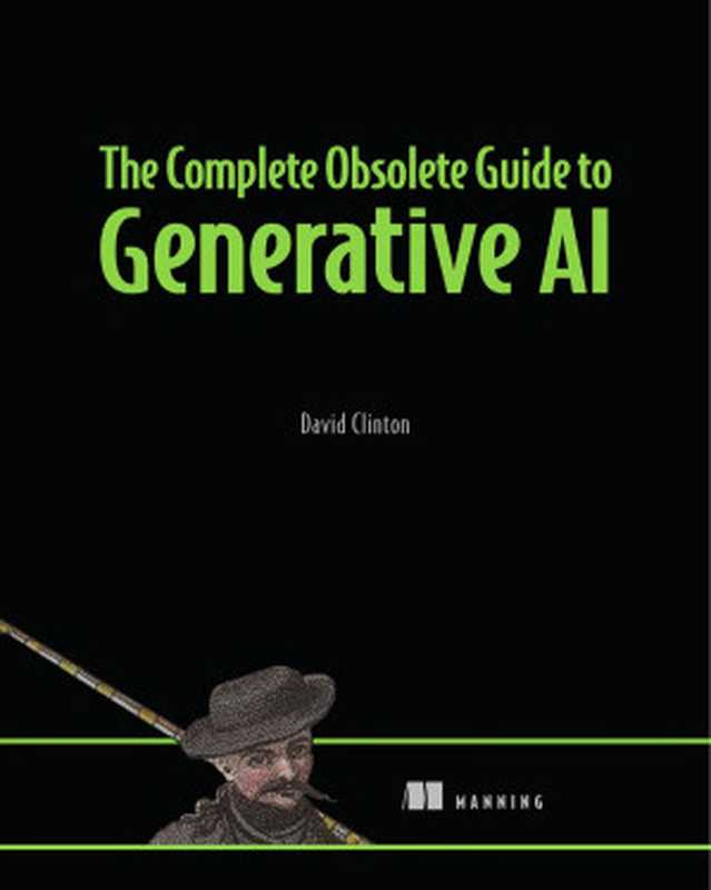 The Complete Obsolete Guide to Generative AI（David Clinton）（Manning Publications 2024）