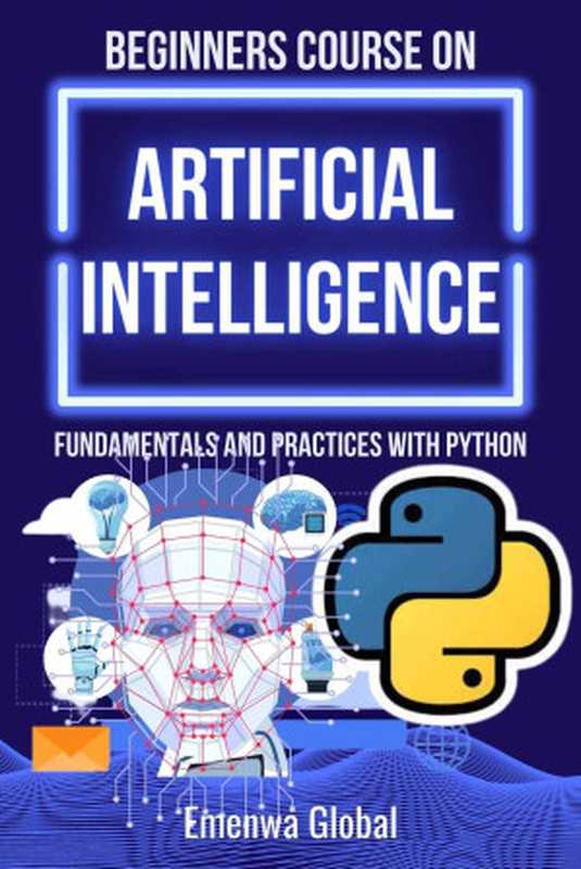 BEGINNERS COURSE ON ARTIFICIAL INTELLIGENCE： Fundamentals and Practices With Python（Global， Emenwa）（2022）