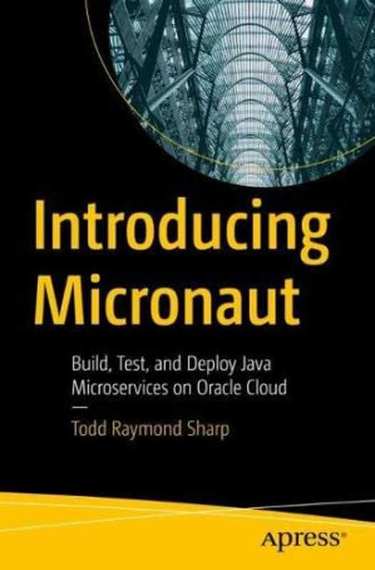 Introducing Micronaut： Build， Test， and Deploy Java Microservices on Oracle Cloud（Todd Raymond Sharp）（Apress 2022）