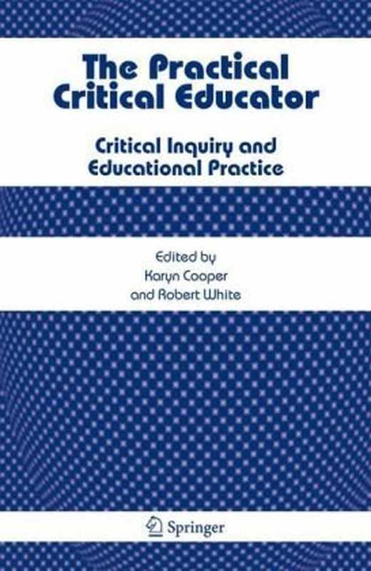 The Practical Critical Educator： Critical Inquiry and Educational Practice（Karyn Cooper， Robert White）（Springer 2006）