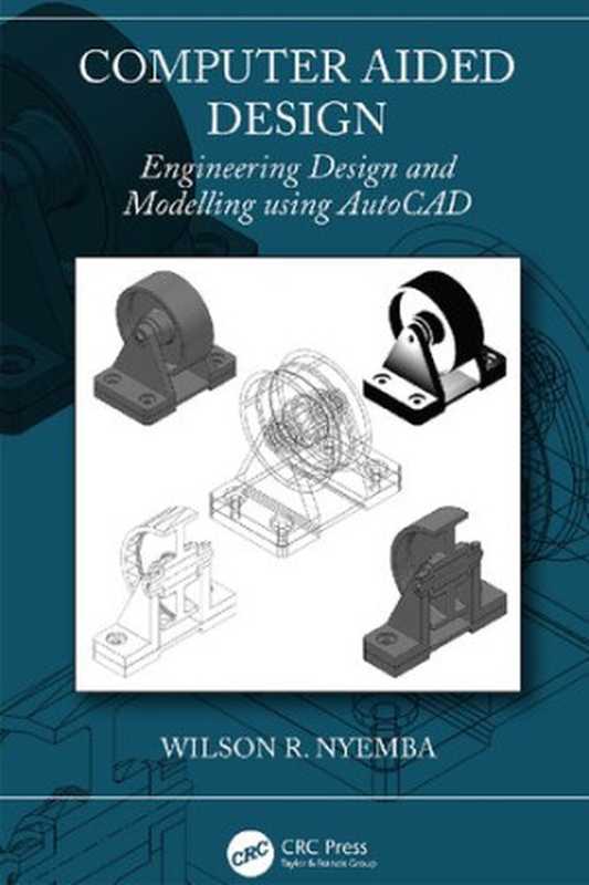 Computer Aided Design Engineering Design and Modeling using AutoCAD（Wilson R. Nyemba）（CRC Press 2023）