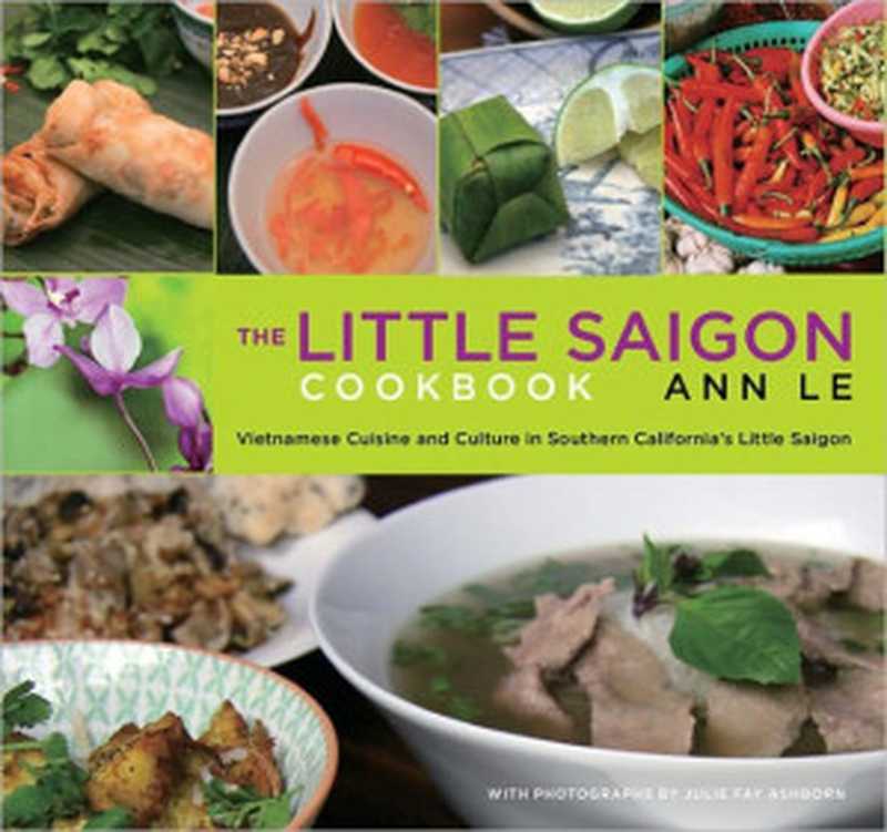 The Little Saigon Cookbook： Vietnamese Cuisine and Culture in Southern California