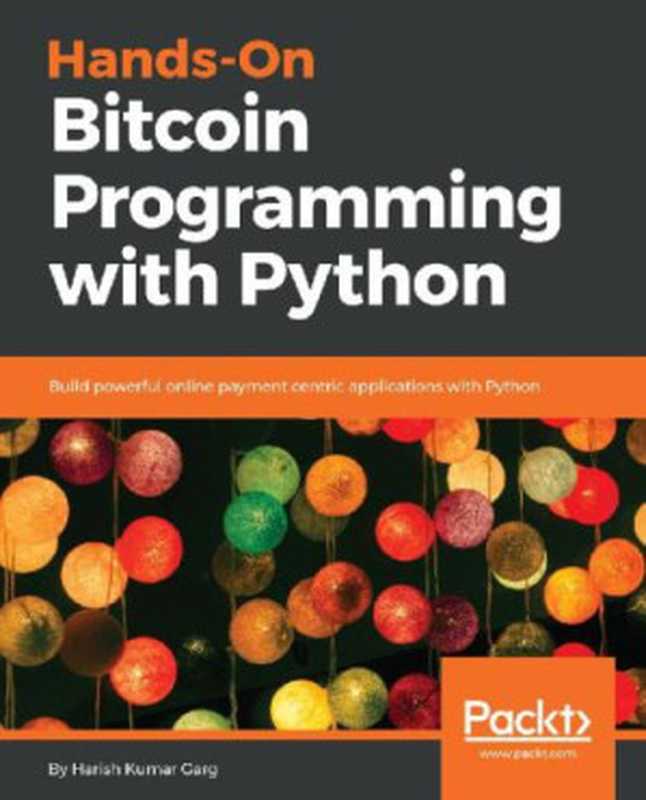 Hands-On Bitcoin Programming with Python（Harish Kumar Garg [Harish Kumar Garg]）（Packt Publishing 2018）