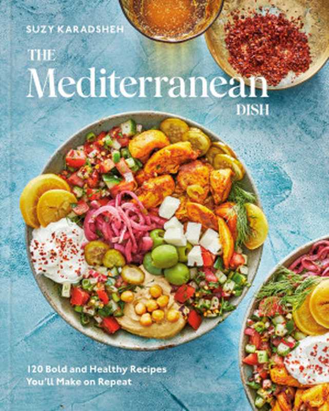 The Mediterranean Dish · 120 Bold and Healthy Recipes You’ll Make on Repeat — A Mediterranean Cookbook（Suzy Karadsheh）（Clarkson Potter Ten Speed 2022）