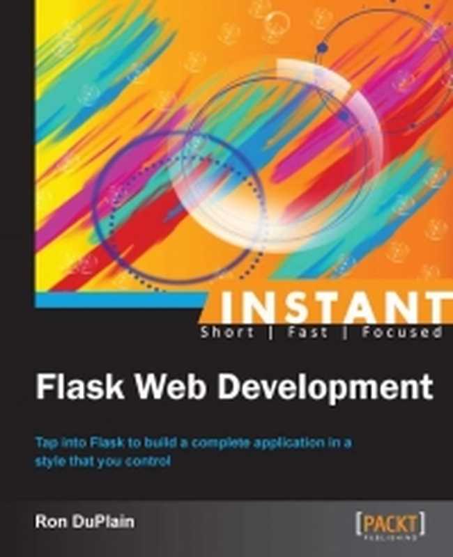 Instant Flask Web Development： Tap into Flask to build a complete application in a style that you control（Ron DuPlain）（Packt Publishing 2013）