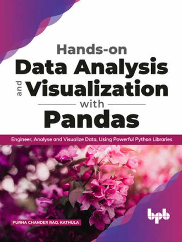 Hands-on Data Analysis and Visualization with Pandas： Engineer， Analyse and Visualize Data， Using Powerful Python Libraries（Purna Chander Rao. Kathula）（BPB Publications 2020）