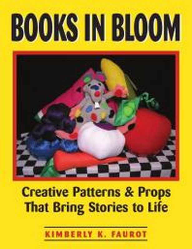 Books in Bloom ： Creative Patterns and Props That Bring Stories to Life（Kimberly K. Faurot）（ALA Editions 2002）