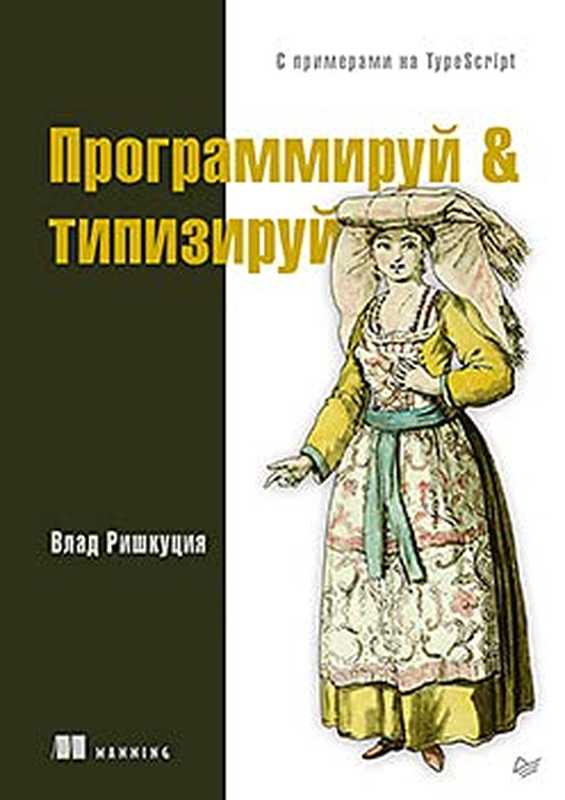 Программируй & типизируй. С примерами на TypeScript（Влад Ришкуция）（Питер 2021）