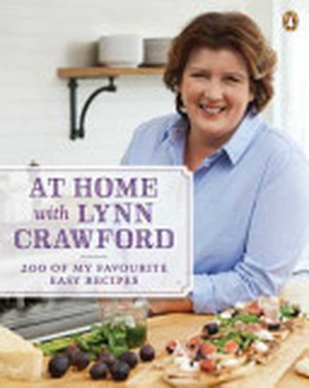 At Home with Lynn Crawford： 200 of My Favourite Easy Recipes（Lynn Crawford）（Penguin Canada 2013）