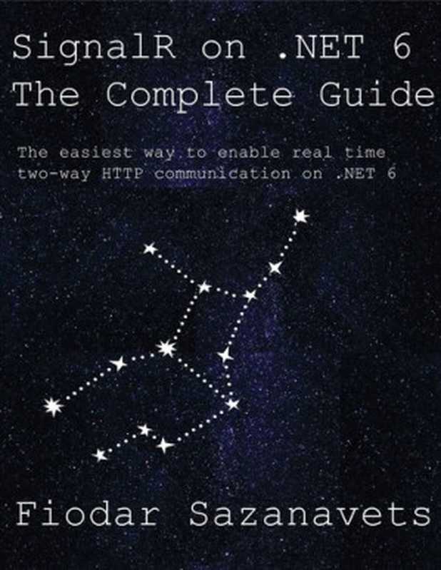 SignalR on .NET 6 - the Complete Guide： The easiest way to enable real-time two-way HTTP communication on .NET 6（Fiodar Sazanavets）（leanpub.com 2021）