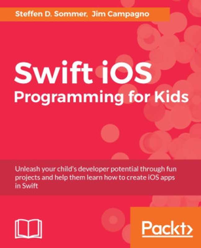 Swift iOS programming for kids： unleash your child