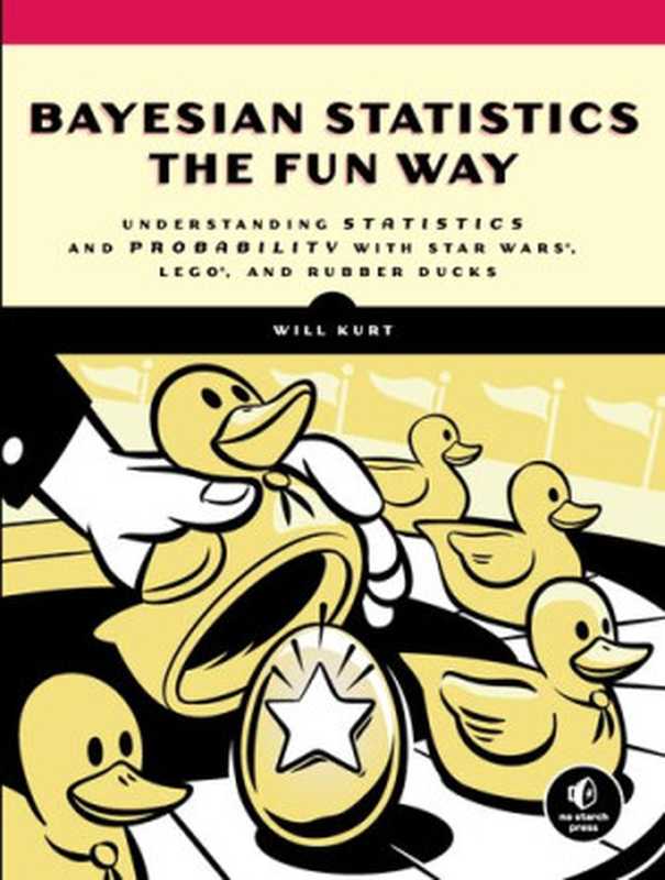 Bayesian Statistics the Fun Way： Understanding Statistics and Probability with Star Wars， LEGO， and Rubber Ducks（Will Kurt）（No Starch Press 2019）