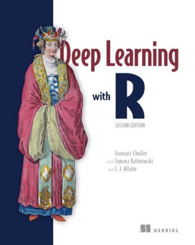 Deep Learning with R， 2nd Edition (Final Release)（Francois Chollet， Tomasz Kalinowski， J. J. Allaire）（Manning Publications 2022）