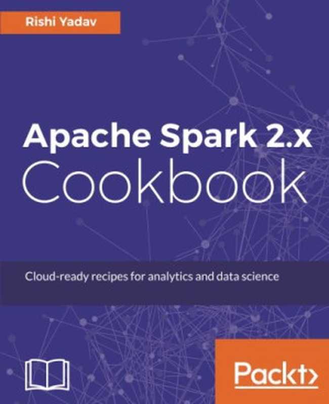 Apache Spark 2.x Cookbook： Cloud-ready recipes for analytics and data science（Rishi Yadav）（Packt Publishing 2017）