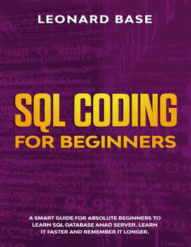 SQL Coding For Beginners： A Smart Guide For Absolute Beginners To Learn SQL Database And Server. Learn It Faster And Remember It Longer（Base， Leonard）（2020）