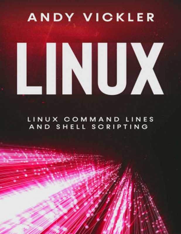 Linux： Linux Command Lines and Shell Scripting（Vickler， Andy [Vickler， Andy]）（2021）