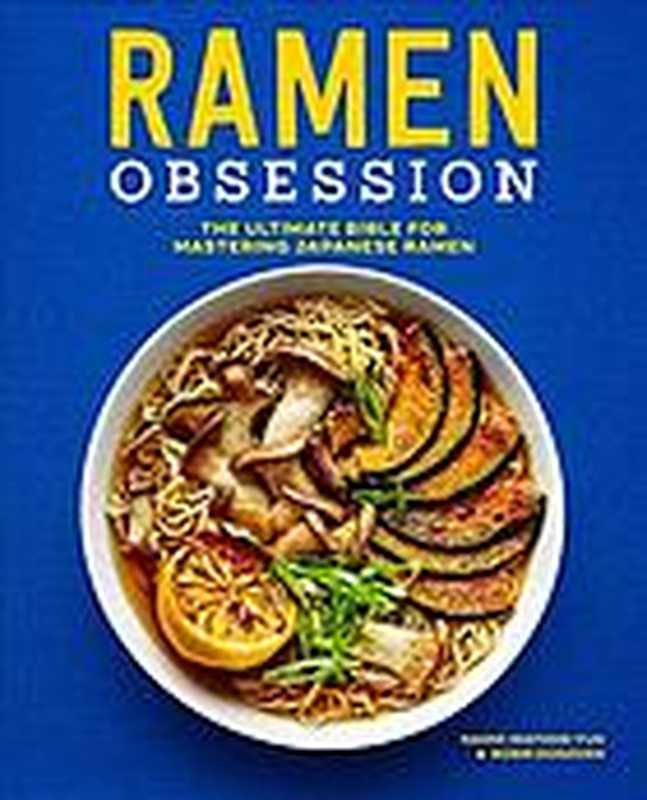 Ramen Obsession： The Ultimate Bible for Mastering Japanese Ramen（Robin Donovan， Naomi Imatome-Yun， Antonis Achilleos）（Rockridge Press 2019）