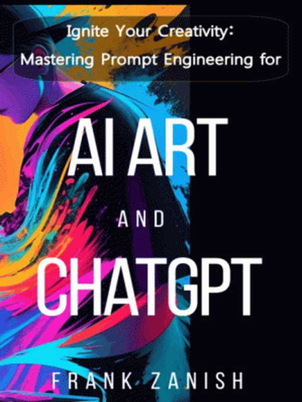 Ignite Your Creativity - Mastering Prompt Engineering for AI Art and ChatGPT（Frank Zanizh）（2023）