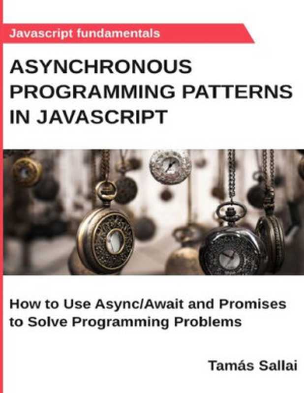 Asynchronous Programming Patterns in Javascript： How to Use Async Await and Promises to Solve Programming Problems（Tamás Sallai）（Leanpub 2021）