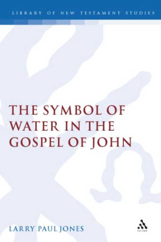 The Symbol of Water in the Gospel of John（Larry Paul Jones）（Bloomsbury Academic）