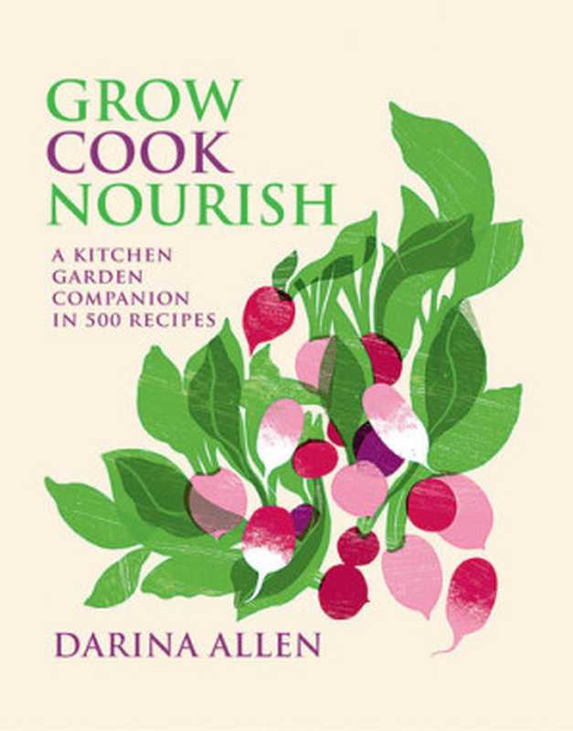 Grow Cook Nourish： A Kitchen Garden Companion in 500 Recipes（Darina Allen）（Kyle Books 2017）