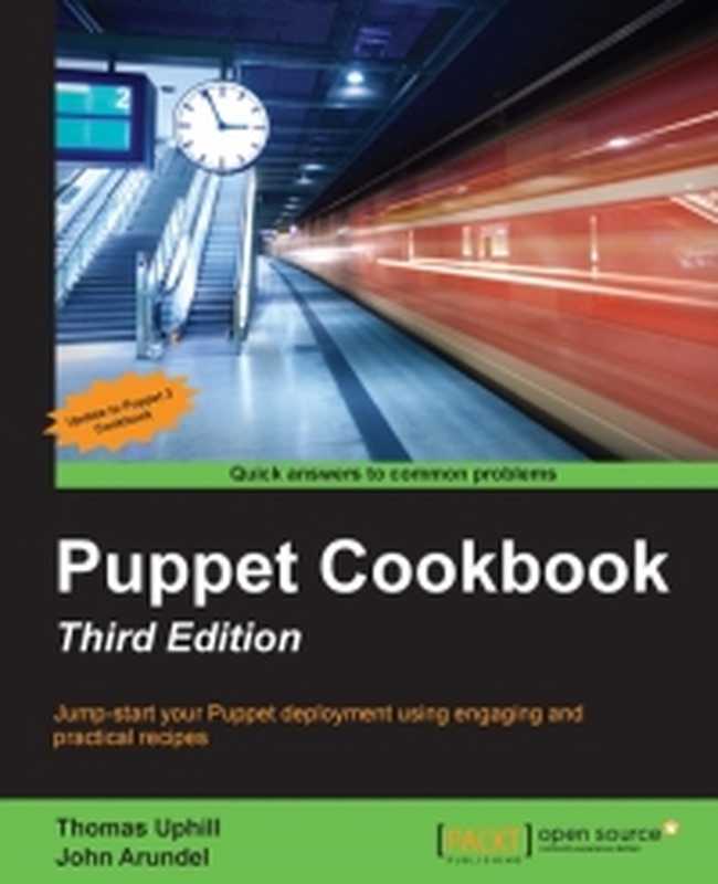 Puppet Cookbook， 3rd Edition： Jump-start your Puppet deployment using engaging and practical recipes（Thomas Uphill， John Arundel）（Packt Publishing 2015）