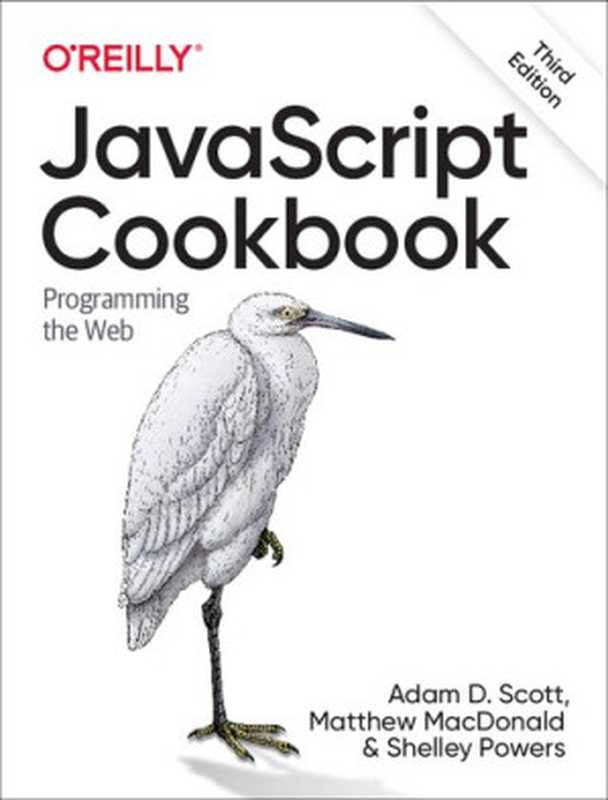 JavaScript Cookbook， 3rd Edition（Adam D. Scott， Matthew MacDonald， Shelley Powers）（O