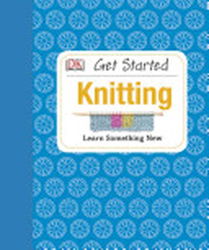 Knitting ： Learn Something New（Susie Johns）（DK Publishing (Dorling Kindersley) 2012）