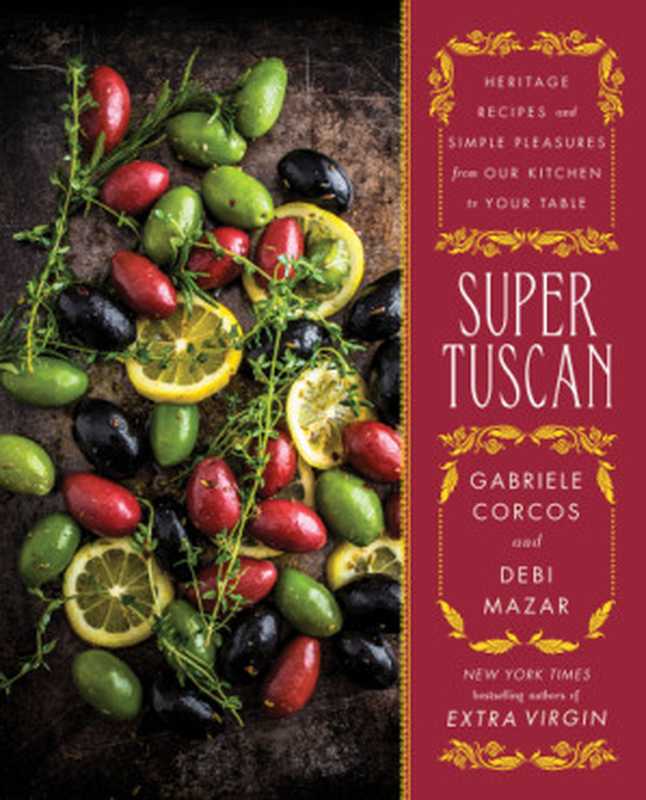 Super Tuscan： Heritage Recipes and Simple Pleasures from Our Kitchen to Your Table（Gabriele Corcos and Debi Mazar with Rick Rodgers）（Touchstone 2017）