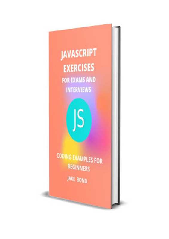 Javascript Exercises For Exams And Interviews： Coding Examples For Beginners（Jake Bond）（2021）