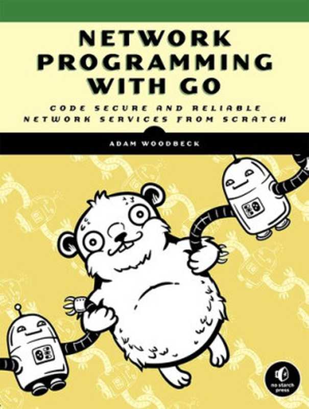 Network Programming with Go： Learn to Code Secure and Reliable Network Services from Scratch（Adam Woodbeck）（No Starch Press 2021）