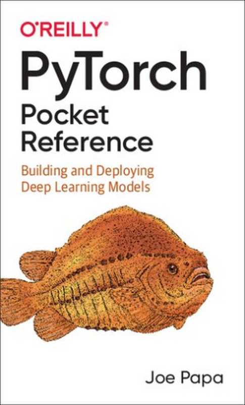 PyTorch Pocket Reference： Building and Deploying Deep Learning Models（Joe Papa）（O