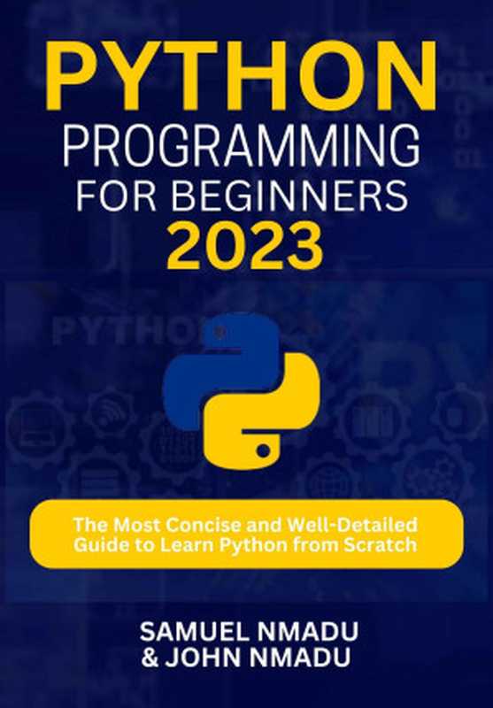 Python Programming For Beginners： The Most Concise and Well-Detailed Guide to Learn Python from Scratch（Samuel Nmadu & John Nmadu）（2022）