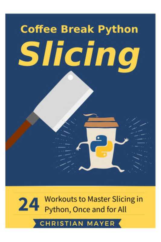 Coffee Break Python Slicing： 24 Workouts to Master Slicing in Python（Christian Mayer）（Leanpub 2018）