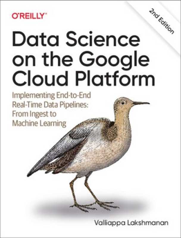 Data Science on the Google Cloud Platform： Implementing End-to-End Real-Time Data Pipelines： From Ingest to Machine Learning（Valliappa Lakshmanan）（O