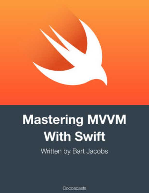 Mastering MVVM With Swift： Updated for Xcode 9 and Swift 4（Jacobs， Bart [Jacobs， Bart]）（leanpub.com 2017）