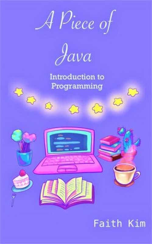 A Piece of Java： Introduction to Programming（Kim， Faith）（2021）