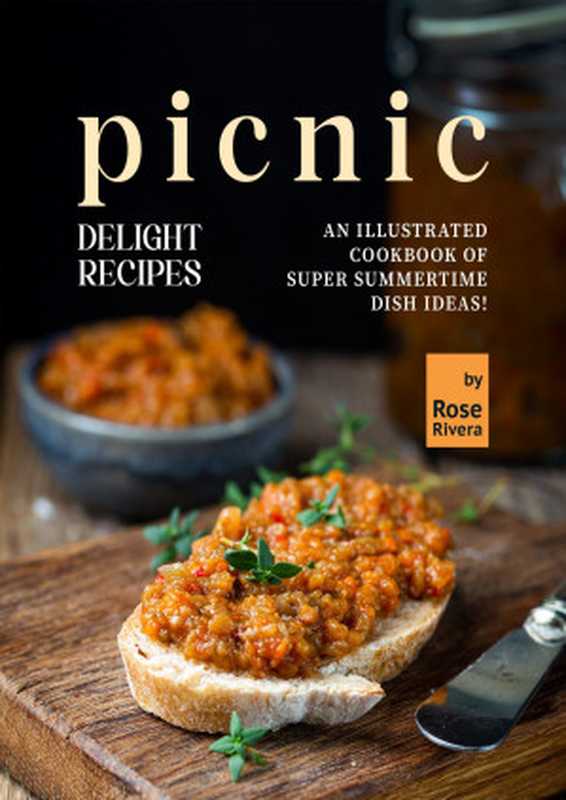 Picnic Delight Recipes： An Illustrated Cookbook of Super Summertime Dish Ideas!（Rivera， Rose）（2022）