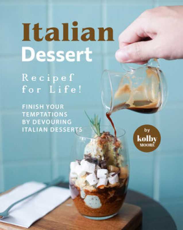 Italian Dessert Recipes for Life!（Kolby Moore）（2022）