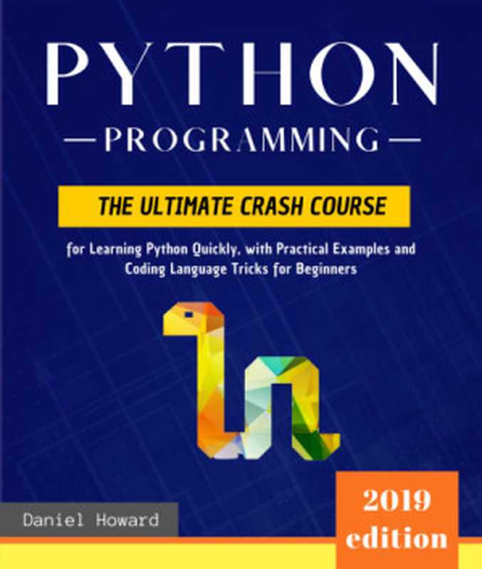 Python Programming： The Ultimate Crash Course for Learning Python Quickly， with Practical Examples and Coding Language Tricks for Beginners. Computer Programming for Data Science and Machine Learning（Howard， Daniel）（2019）