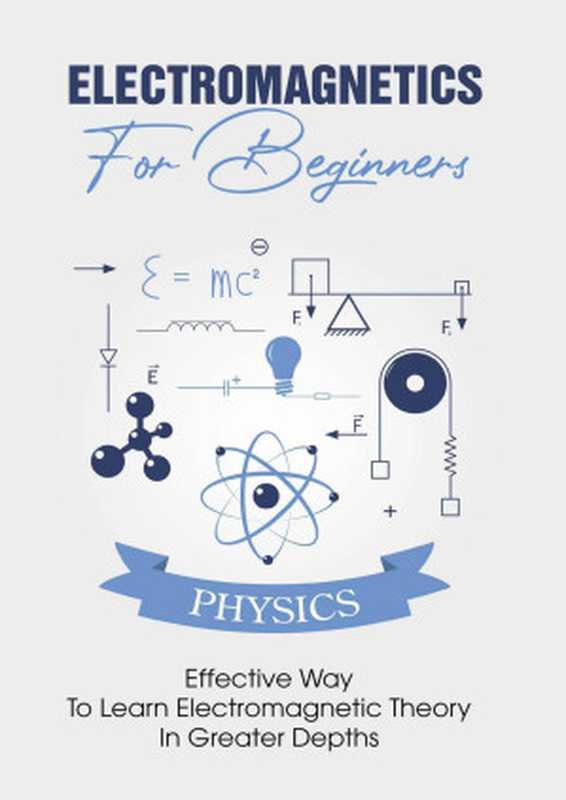 Electromagnetics For Beginners： Effective Way To Learn Electromagnetic Theory In Greater Depths（Blehm， Werner）（PUBLISHER CHAD KINSMAN 2022）