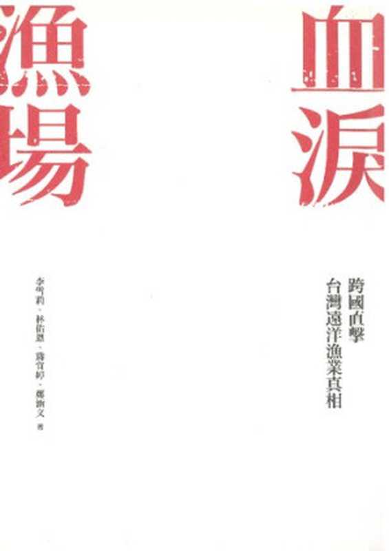 血淚漁場：跨國直擊台灣遠洋漁業真相（李雪莉; 林佑恩; 蔣宜婷; 鄭涵文; 報導者文化基金會）（行人文化實驗室 2017）