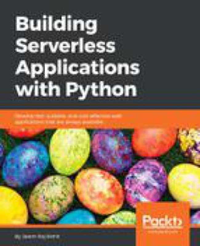 Building serverless applications with Python ： develop fast， scalable， and cost-effective web applications that are always available（Jalem Raj Rohit）（Packt Publishing 2018）