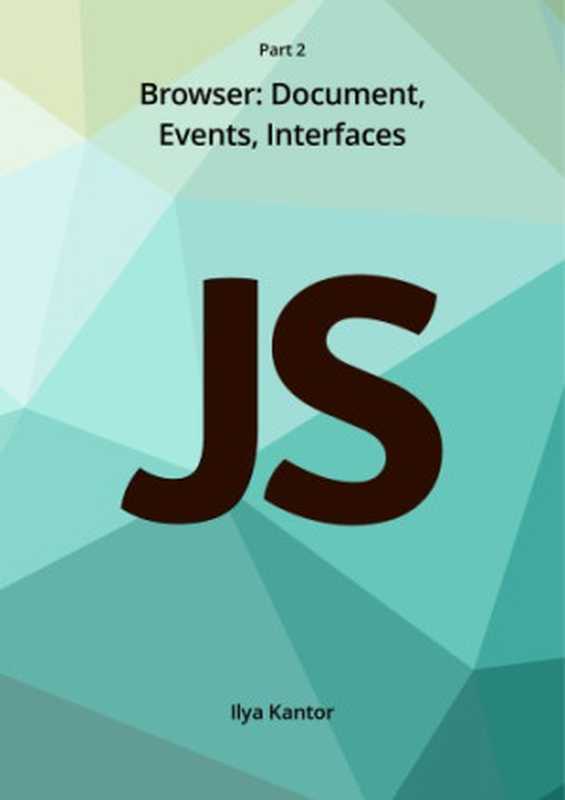 Javascript.info Ebook Part 2 Browser： Document， Events， Interfaces（Ilya Kantor， javascript.info）（2019）