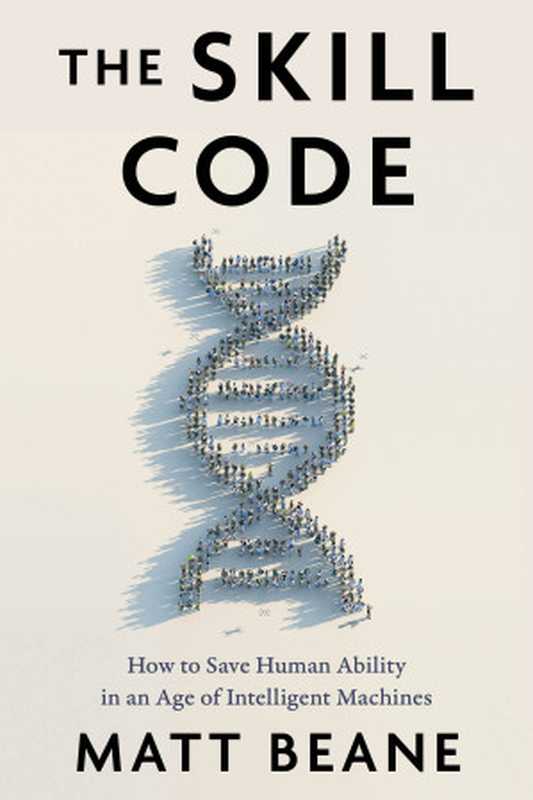 The Skill Code  How to Save Human Ability in an Age of Intelligent Machines（Matt Beane）（HarperCollins 2024）