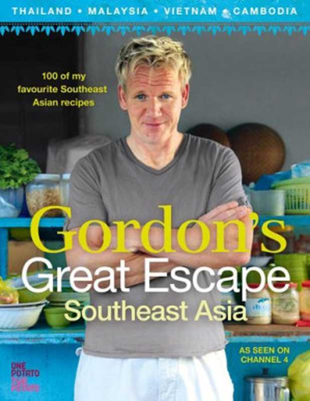 Gordon’s Great Escape Southeast Asia： 100 of my favourite Southeast Asian recipes（Gordon Ramsay）（HarperCollins 2011）