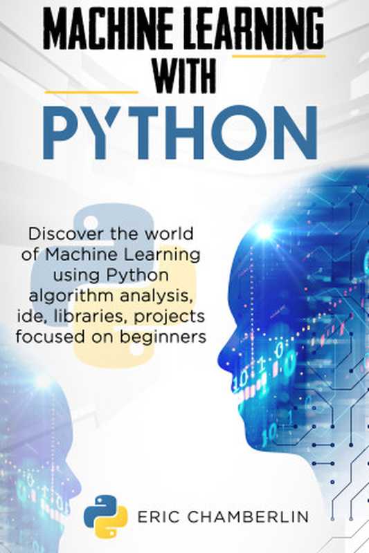 MACHINE LEARNING USING PYTHON： Discover the world of Machine Learning using Python algorithm analysis， ide and libraries. Projects focused on beginners.（ERIC CHAMBERLIN）（2020）