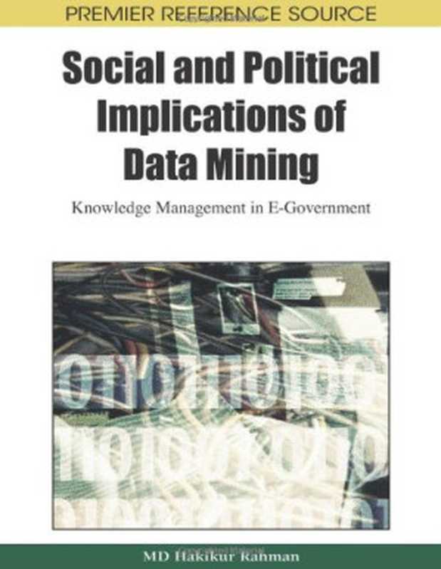 Social and Political Implications of Data Mining： Knowledge Management in E-Government（Hakikur Rahman， Hakikur Rahman）（Information Science Reference 2008）